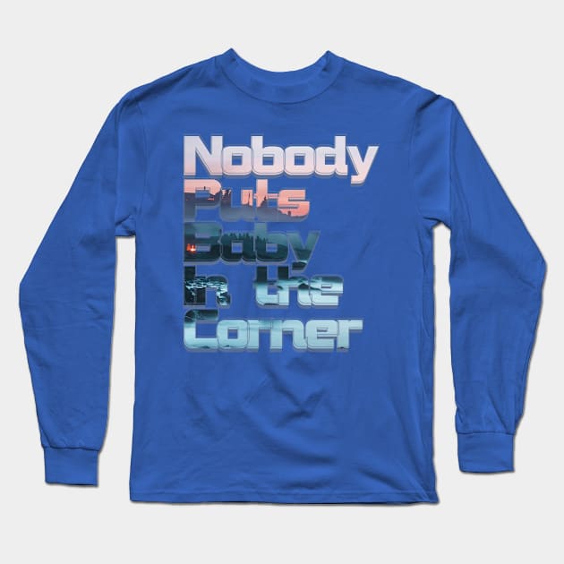 Nobody Puts Baby In the Corner Long Sleeve T-Shirt by afternoontees